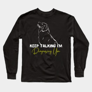 Keep Talking I'm Diagnosing You Funny Psychology Dog Long Sleeve T-Shirt